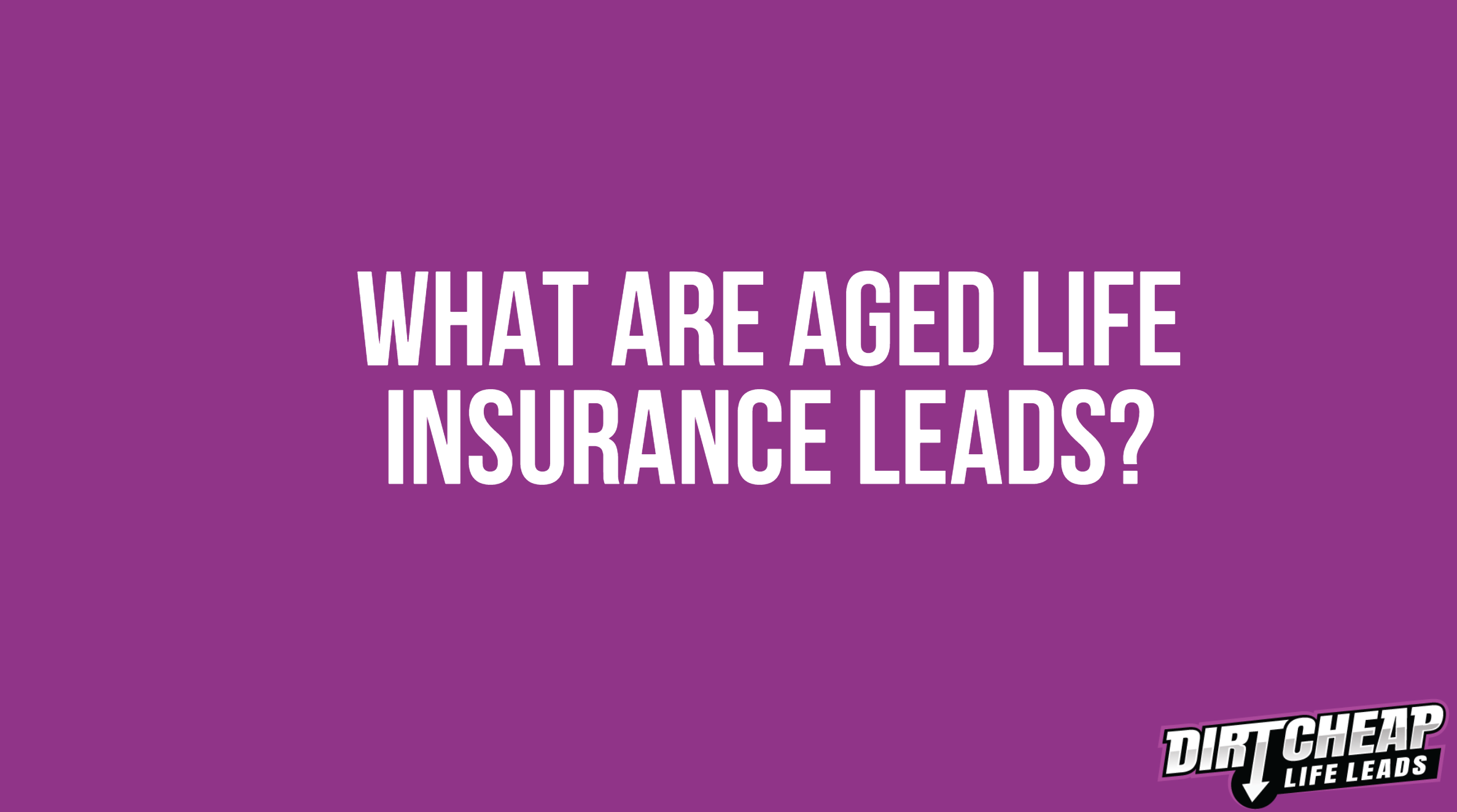 What Are Aged Life Insurance Leads?