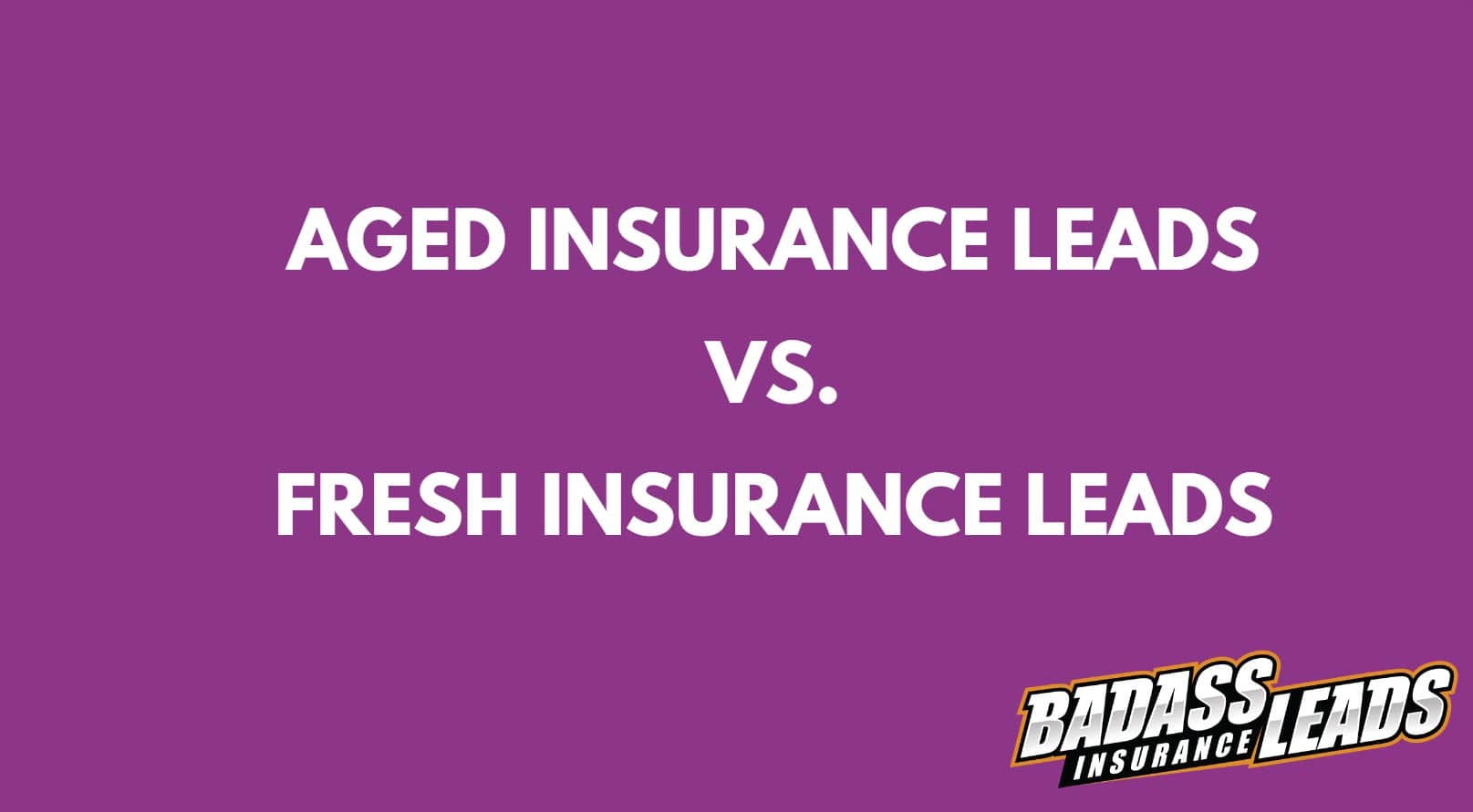 Aged Insurance Leads Vs. Fresh: Pros & Cons