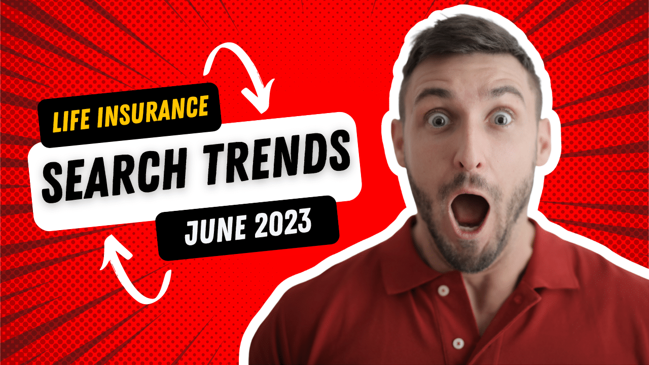 Life Insurance Online Search Trends For Insurance Agents | June 2023