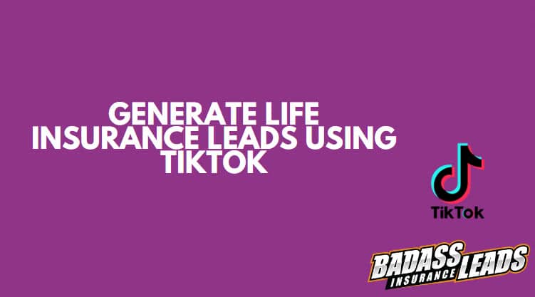 Generate Life Insurance Leads Using TikTok: Proven Methods