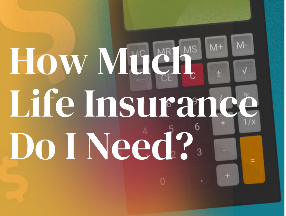 Calculating Your Needs How Much Life Insurance Do I Need 